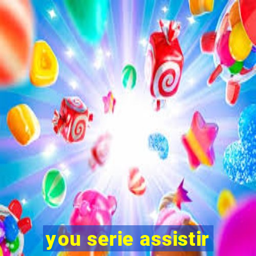 you serie assistir